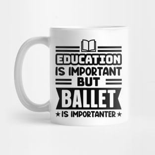 Education is important, but ballet is importanter Mug